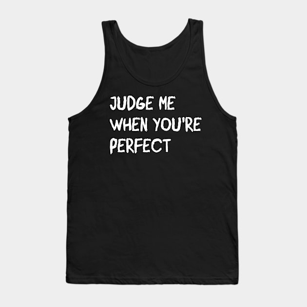 ATTITUDE: JUDGE ME WHEN YOU'RE PERFECT Tank Top by King Chris